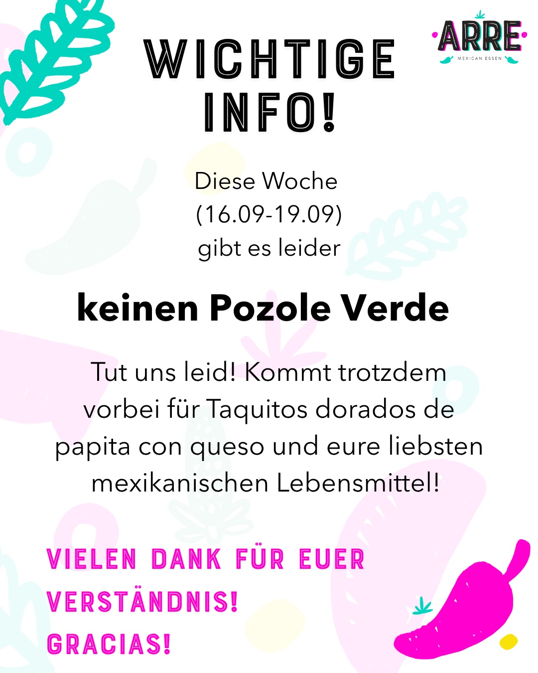 Wichtige Info für alle Pozole-Liebhaber! 🇲🇽✨

Diese Woche gibt es leider keinen Pozole Verde 💔 Tut uns super leid! Er ist ab Mittwoch, 23.09. bis Samstag, 26.09. wieder für euch da.

Aber keine Sorge: Kommt trotzdem vorbei! Wir haben knusprige Taquitos dorados de papita con queso 🌮 und alle eure liebsten mexikanischen Lebensmittel im Laden.

Wir freuen uns auf euch! Danke für euer Verständnis und eure Unterstützung! ❤️

#ArreMexicanEssen #MexikanischesEssen #TacosDorados #MexikanischeLebensmittel #Berlinessen